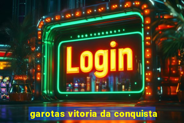 garotas vitoria da conquista